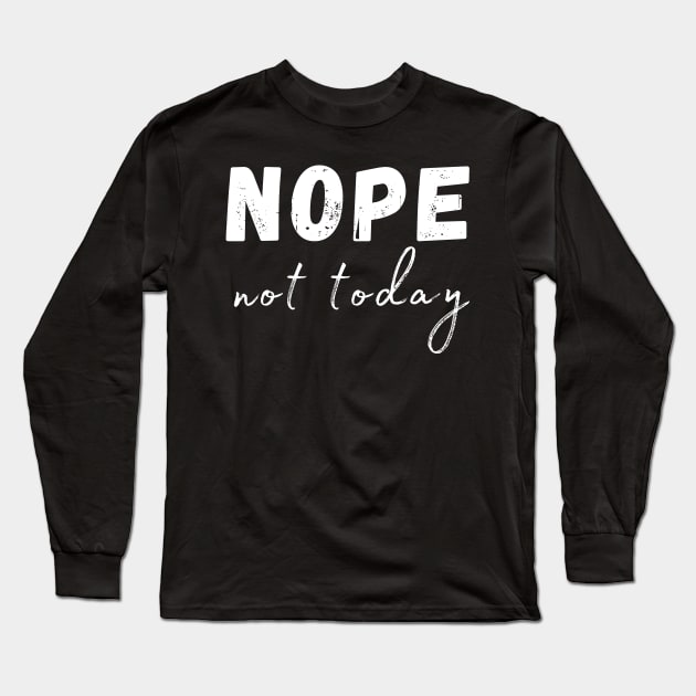 Nope, Not Today. Funny Humorous Sarcastic Quote Long Sleeve T-Shirt by That Cheeky Tee